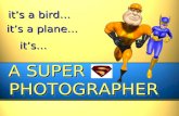It’s a bird… it’s a plane… A SUPER A SUPER PHOTOGRAPHER PHOTOGRAPHER A SUPER A SUPER PHOTOGRAPHER PHOTOGRAPHER it’s…