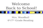 Welcome Back to School! Mrs. Woodhall 6 th /7 th Grade Reading.
