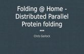 Folding @ Home - Distributed Parallel Protein folding Chris Garlock.