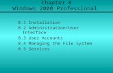 Chapter 8 Windows 2000 Professional 8.1 Installation 8.2 Administration/User Interface 8.3 User Accounts 8.4 Managing the File System 8.5 Services.