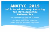 AMATYC 2015 Self-Paced Mastery Learning for Developmental Mathematics The Community College of Baltimore County Lisa Brown Assistant Professor Tejan Tingling.