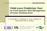 Yield Loss Prediction Tool for Field-Specific Risk Management of Asian Soybean Rust S. Kumudini, J. Omielan, C. Lee, J. Board, D. Hershman and C. Godoy.