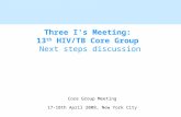 Three I's Meeting: 13 th HIV/TB Core Group Next steps discussion Core Group Meeting 17-18th April 2008, New York City.