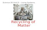 Recycling of Matter Science 20 Unit D – Living Systems.