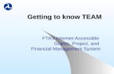 1 Getting to know TEAM FTA’s Internet-Accessible Grants, Project, and Financial Management System.