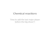 Chemical reactions Time to add the last major player before the big show!!!