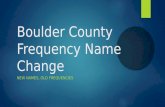 Boulder County Frequency Name Change NEW NAMES, OLD FREQUENCIES.