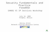 Security Fundamentals and Practice FreeBSD SANOG VI IP Services Workshop July 16, 2005 Thimphu, Bhutan Hervey Allen Network Startup Resource Center.