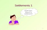 1 Settlements 1 Geoff says: What is a settlement?.