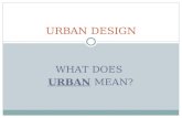 URBAN DESIGN WHAT DOES URBAN MEAN?. URBAN DESIGN Urban means: relating to, or characteristic of a city or town.