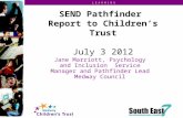 L E A R N I N G SEND Pathfinder Report to Children’s Trust July 3 2012 Jane Marriott, Psychology and Inclusion Service Manager and Pathfinder Lead Medway.