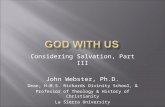 Considering Salvation, Part III John Webster, Ph.D. Dean, H.M.S. Richards Divinity School, & Professor of Theology & History of Christianity La Sierra.