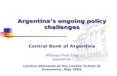 Argentina’s ongoing policy challenges Central Bank of Argentina Alfonso Prat-Gay Governor Lecture delivered at the London School of Economics, May 2004.