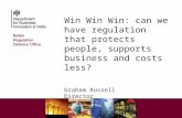 Win Win Win: can we have regulation that protects people, supports business and costs less? Graham Russell Director Better Regulation Delivery Office.
