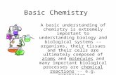 Basic Chemistry A basic understanding of chemistry is extremely important to understanding biology and biological systems -- organisms, their tissues and.