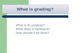 What is grading? What is its purpose? What does it represent? How should it be done?