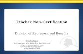 Teacher Non-Certification Division of Retirement and Benefits Linda Zagar Retirement and Benefits Technician linda.zagar@alaska.gov (907) 465-3765.