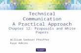 Technical Communication A Practical Approach Chapter 12: Proposals and White Papers William Sanborn Pfeiffer Kaye Adkins.
