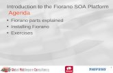 1 Introduction to the Fiorano SOA Platform Agenda Fiorano parts explained Installing Fiorano Exercises.