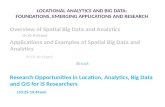 LOCATIONAL ANALYTICS AND BIG DATA: FOUNDATIONS, EMERGING APPLICATIONS AND RESEARCH Overview of Spatial Big Data and Analytics (9:10-9:55am) Applications.