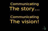 Communicating The story… Communicating The vision!