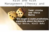 Risk and Risk Management (Theory and Practice) “It’s tough to make predictions, especially about the future.” Yogi Berra, Niels Bohr Todd Little and Chris.