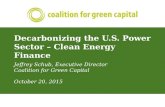 Decarbonizing the U.S. Power Sector – Clean Energy Finance Jeffrey Schub, Executive Director Coalition for Green Capital October 20, 2015.