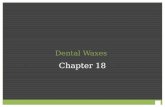 Dental Waxes Chapter 18. Introduction Many different waxes are used in dentistry. The composition, form, and color of each wax are designed to facilitate.