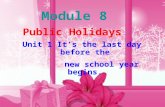 Public Holidays Unit 1 It’s the last day before the new school year begins. Module 8.
