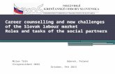 Career counselling and new challenges of the Slovak labour market Roles and tasks of the social partners Milan Tóth Gdansk, Poland Vicepresident NKOS October,