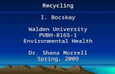 Recycling I. Bocskay Walden University PUBH-8165-1 Environmental Health Dr. Shana Morrell Spring, 2009.
