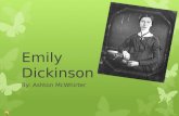 Emily Dickinson By: Ashton McWhirter. Early Life  Emily Dickinson was born December 10, 1830 in Amherst, Massachusetts. She was born into a very strong,