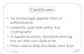 Lecture 6 Page 1 CS 236 Online Certificates An increasingly popular form of authentication Generally used with public key cryptography A signed electronic.