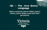 JQL : The Java Query Language Slides created by Darren Willis, David J Pearce, James Noble; used with their permission.