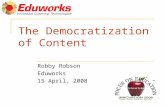 The Democratization of Content Robby Robson Eduworks 15 April, 2008.