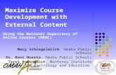 Maximize Course Development with External Content Using the National Repository of Online Courses (NROC) Mary Schlegelmilch, Omaha Public Schools Dr. Roni.