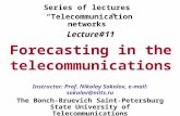 Lecture#11 Forecasting in the telecommunications The Bonch-Bruevich Saint-Petersburg State University of Telecommunications Series of lectures “Telecommunication.