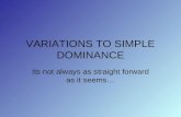 VARIATIONS TO SIMPLE DOMINANCE Its not always as straight forward as it seems…