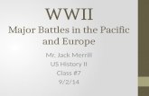 WWII Major Battles in the Pacific and Europe Mr. Jack Merrill US History II Class #7 9/2/14.