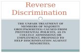 THE UNFAIR TREATMENT OF MEMBERS OF MAJORITY GROUPS(WHITES) CAUSED FROM PREFERENTIAL POLICIES, AS IN COLLEGE ADMISSIONS OR EMPLOYMENT, PROPOSED TO HELP.