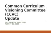 Common Curriculum Visioning Committee (CCVC) Update FALL FACULTY WORKSHOP AUGUST 26, 2015.