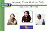 Keeping Teen Workers Safe Focus on Food Service. Topics Covered Teen injury rates. Common injury types for teens who work in food service. Injury prevention.