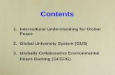 Contents 1. Intercultural Understanding for Global Peace 2. Global University System (GUS) 3. Globally Collaborative Environmental Peace Gaming (GCEPG)