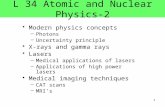 L 34 Atomic and Nuclear Physics-2 Modern physics concepts –Photons –Uncertainty principle X-rays and gamma rays Lasers –Medical applications of lasers.