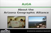 About the Arizona Geographic Alliance AzGA. About AzGA  We are a statewide organization dedicated to the development and promotion of geographic awareness.
