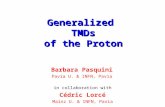 Generalized TMDs of the Proton Barbara Pasquini Pavia U. & INFN, Pavia in collaboration with Cédric Lorcé Mainz U. & INFN, Pavia.