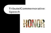 Tribute/Commemorative: Speech. What are Tribute Speeches Tribute Speech: a speech that pays tribute to a person, a group of people, an institution, or.