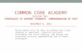 COMMON CORE ACADEMY SESSION TWO: STRATEGIES TO SUPPORT STUDENTS’ COMPREHENSION OF TEXT NOVEMBER 8, 2012 Participants will be able to explain why close.