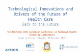 Technological Innovations and Drivers of the Future of Health Care Back to the Future TCI-NHIP/HEU 10th Caribbean Conference on National Health Financing.