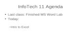 InfoTech 11 Agenda Last class: Finished MS Word Lab Today: –Intro to Excel.